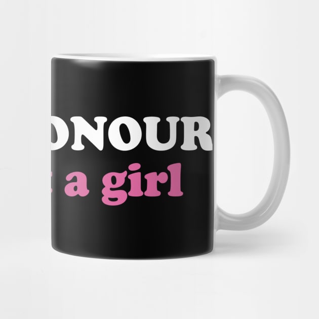 You’re Honour i'm just a girl by Trashow